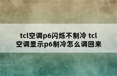 tcl空调p6闪烁不制冷 tcl空调显示p6制冷怎么调回来